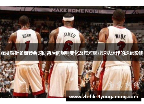 深度解析冬窗转会时间背后的规则变化及其对职业球队运作的深远影响