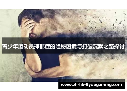 青少年运动员抑郁症的隐秘困境与打破沉默之路探讨 青少年运动员抑郁症的隐秘困境与打破沉默之路探讨