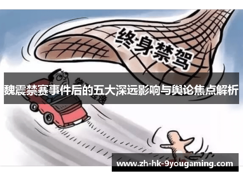 魏震禁赛事件后的五大深远影响与舆论焦点解析 魏震禁赛事件后的五大深远影响与舆论焦点解析