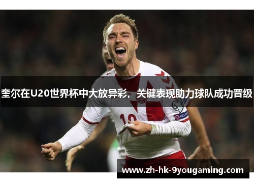 奎尔在U20世界杯中大放异彩，关键表现助力球队成功晋级