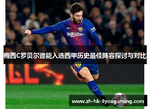 梅西C罗贝尔谁能入选西甲历史最佳阵容探讨与对比