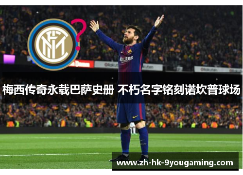 梅西传奇永载巴萨史册 不朽名字铭刻诺坎普球场